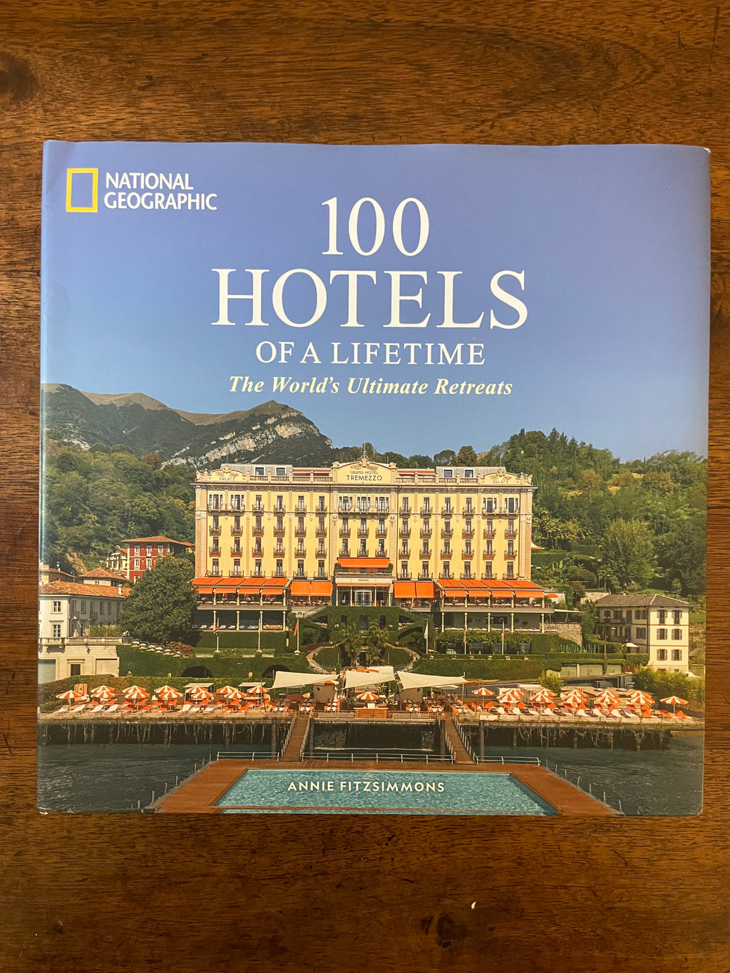 100 Hotels of a Lifetime Coffee Table Book, Annie Fitzsimmons, National Geographic, 2024